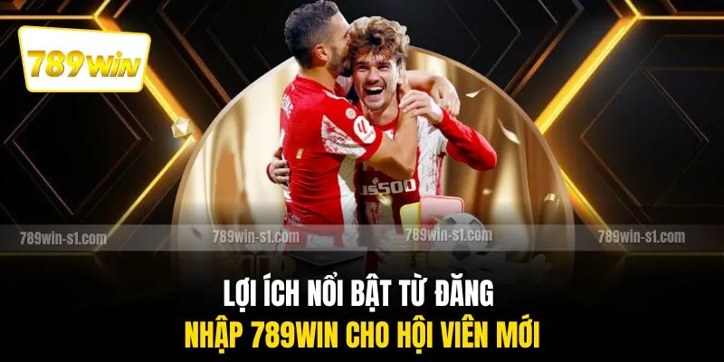 Lợi ích nổi bật từ đăng nhập 789WIN cho hội viên mới